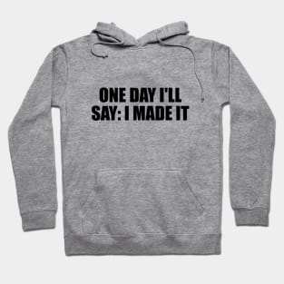 One day I'll say I made it Hoodie